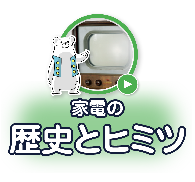 家電の歴史とヒミツ
