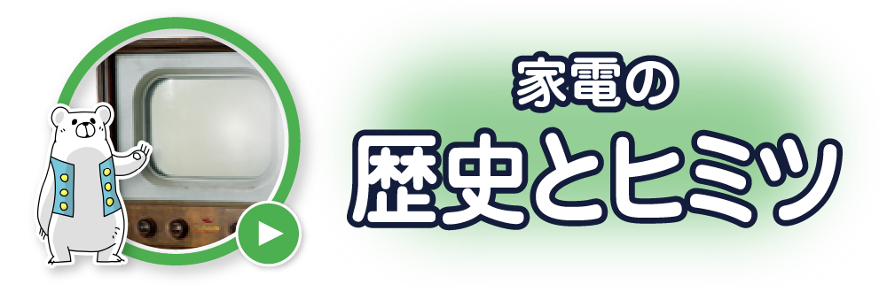 家電の歴史とヒミツ